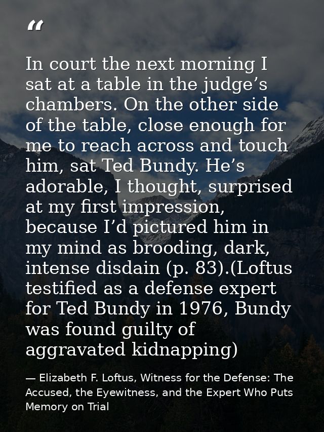 In court the next morning I sat at a table in the judge’s chambers. On the other side of the table, close enough for me  — Elizabeth F. Loftus, Witness for the Defense: The Accused, the Eyewitness, and the Expert Who Puts Memory on Trial
