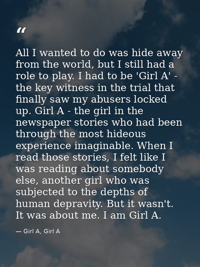 All I wanted to do was hide away from the world, but I still had a role to play. I had to be 'Girl A' - the key witness  — Girl A, Girl A