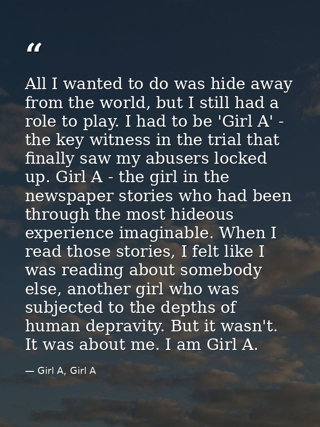 All I wanted to do was hide away from the world, but I still had a role to play. I had to be 'Girl A' - the key witness  — Girl A, Girl A