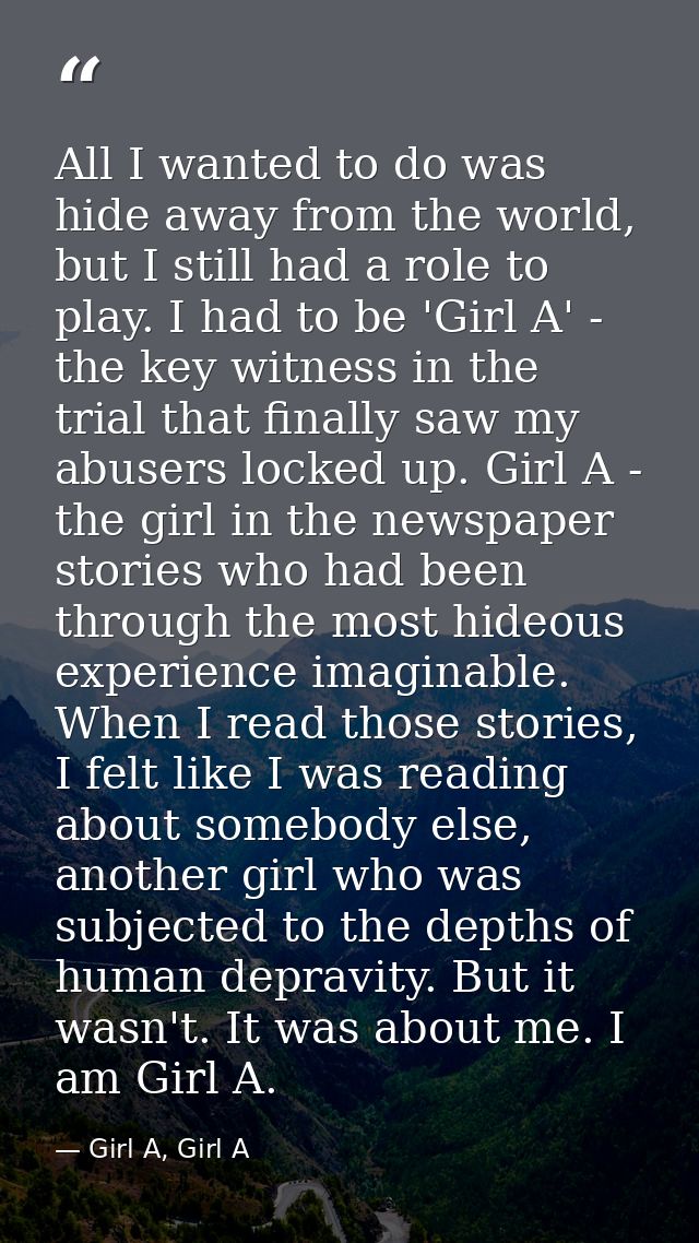All I wanted to do was hide away from the world, but I still had a role to play. I had to be 'Girl A' - the key witness  — Girl A, Girl A