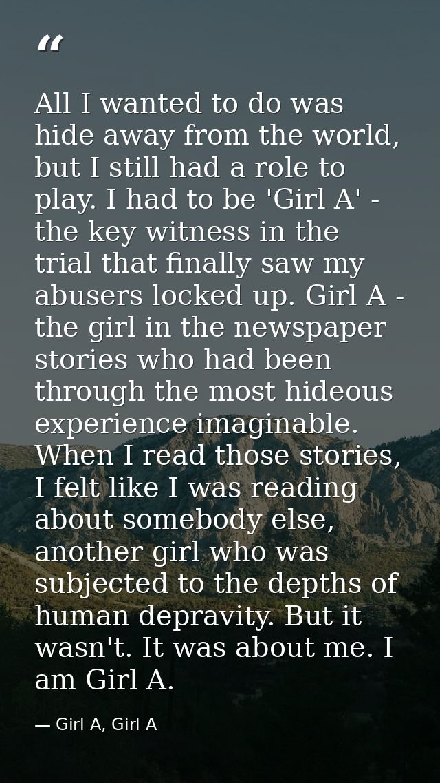 All I wanted to do was hide away from the world, but I still had a role to play. I had to be 'Girl A' - the key witness  — Girl A, Girl A