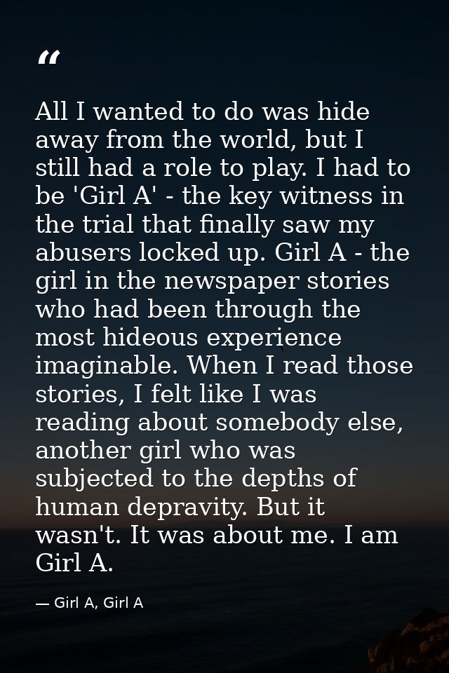 All I wanted to do was hide away from the world, but I still had a role to play. I had to be 'Girl A' - the key witness  — Girl A, Girl A