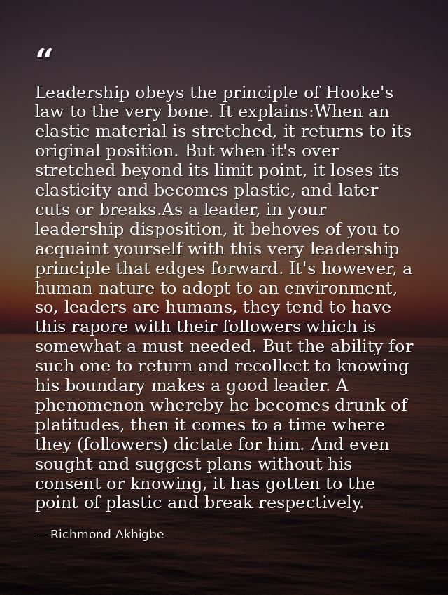 Leadership obeys the principle of Hooke's law to the very bone. It explains:When an elastic material is stretched, it re — Richmond Akhigbe
