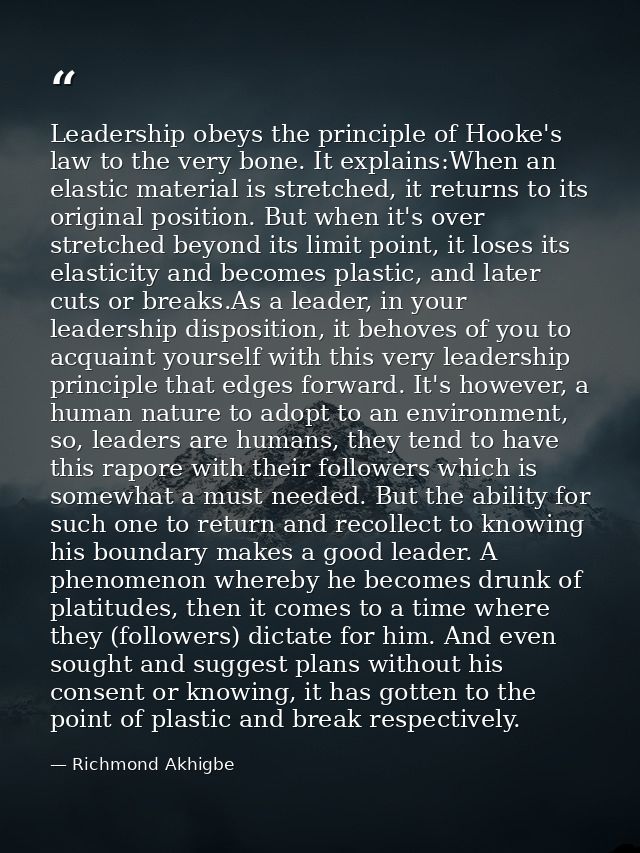 Leadership obeys the principle of Hooke's law to the very bone. It explains:When an elastic material is stretched, it re — Richmond Akhigbe