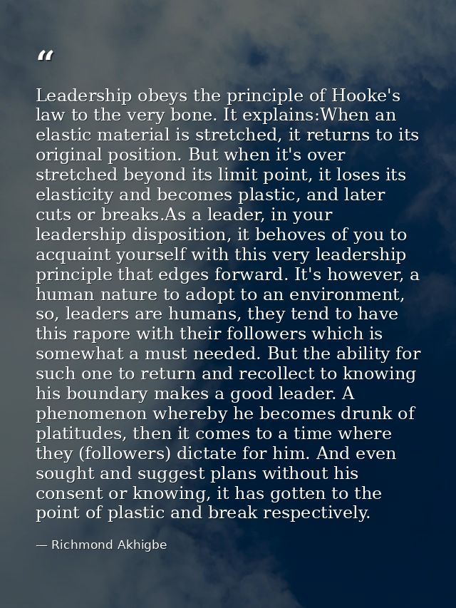 Leadership obeys the principle of Hooke's law to the very bone. It explains:When an elastic material is stretched, it re — Richmond Akhigbe