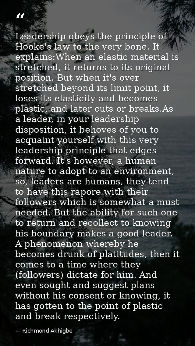 Leadership obeys the principle of Hooke's law to the very bone. It explains:When an elastic material is stretched, it re — Richmond Akhigbe