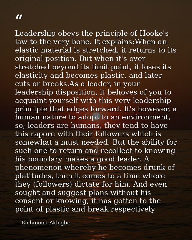 Leadership obeys the principle of Hooke's law to the very bone. It explains:When an elastic material is stretched, it re — Richmond Akhigbe