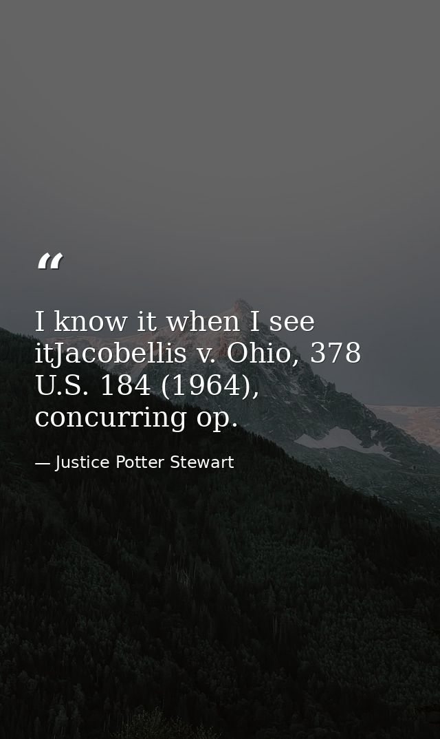 I know it when I see itJacobellis v. Ohio, 378 U.S. 184 (1964), concurring op. — Justice Potter Stewart