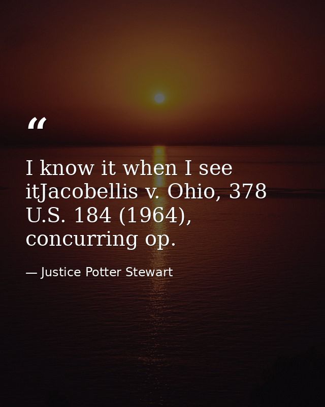 I know it when I see itJacobellis v. Ohio, 378 U.S. 184 (1964), concurring op. — Justice Potter Stewart