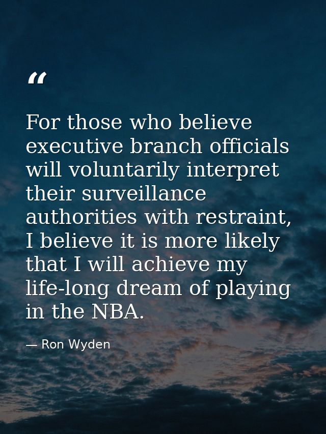For those who believe executive branch officials will voluntarily interpret their surveillance authorities with restrain — Ron Wyden
