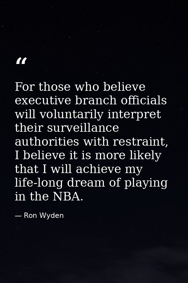 For those who believe executive branch officials will voluntarily interpret their surveillance authorities with restrain — Ron Wyden