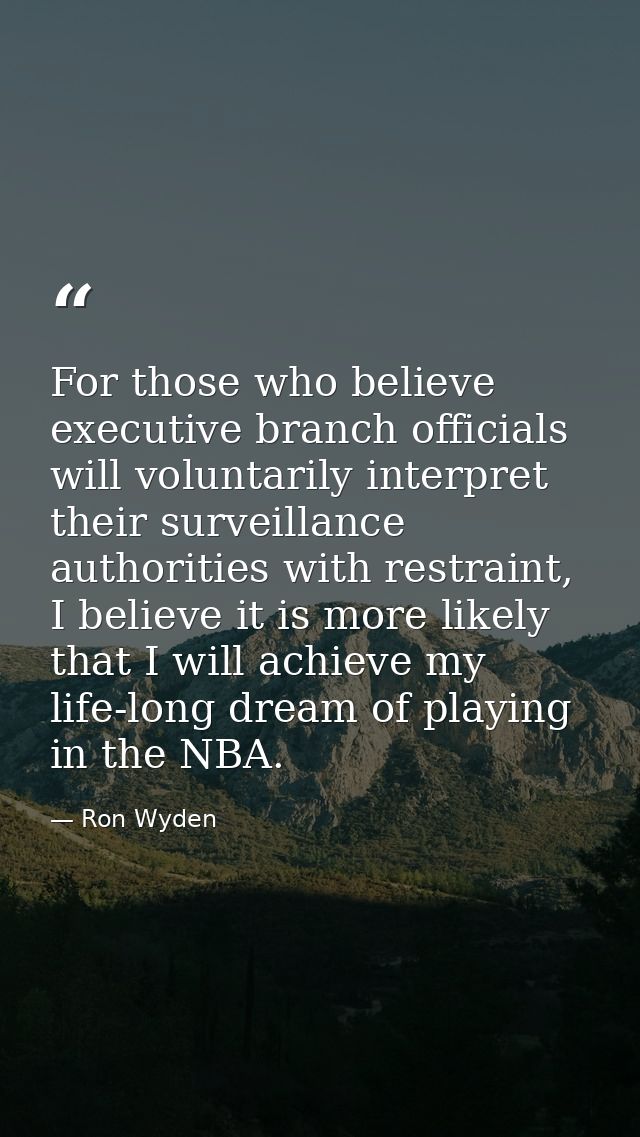 For those who believe executive branch officials will voluntarily interpret their surveillance authorities with restrain — Ron Wyden
