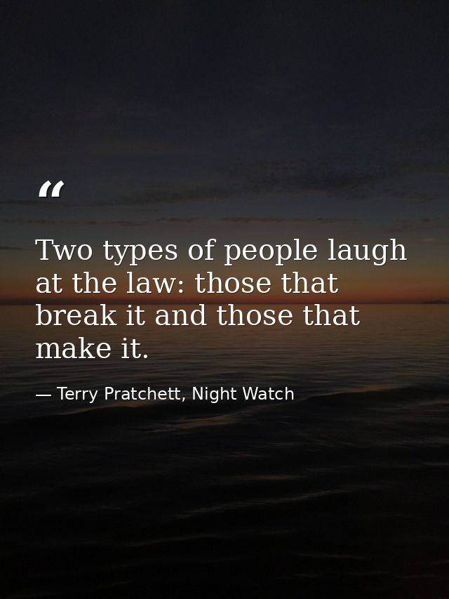 Two types of people laugh at the law: those that break it and those that make it. — Terry Pratchett, Night Watch