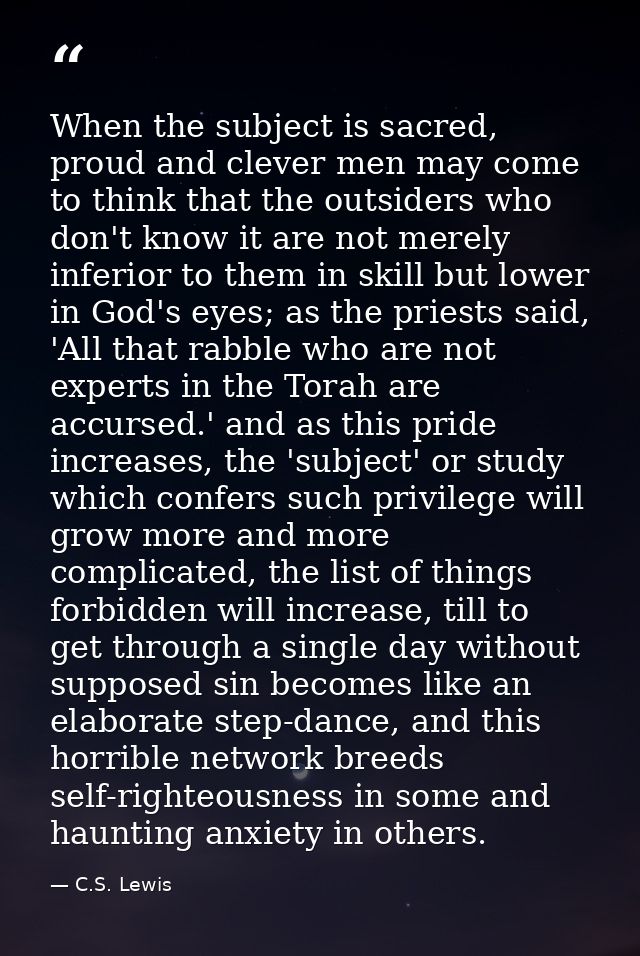 When the subject is sacred, proud and clever men may come to think that the outsiders who don't know it are not merely i — C.S. Lewis