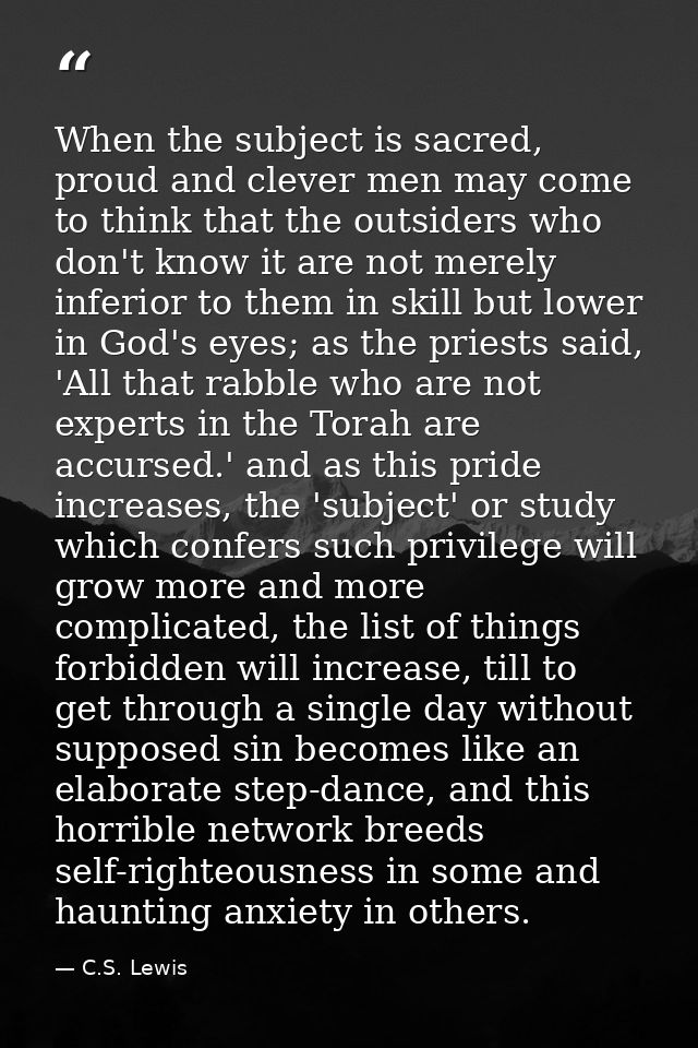 When the subject is sacred, proud and clever men may come to think that the outsiders who don't know it are not merely i — C.S. Lewis
