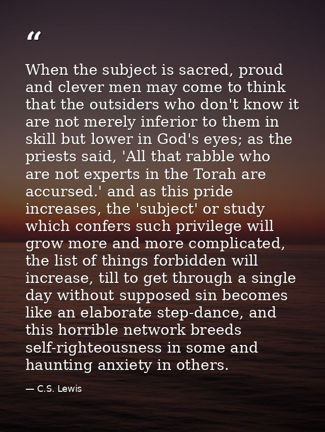 When the subject is sacred, proud and clever men may come to think that the outsiders who don't know it are not merely i — C.S. Lewis