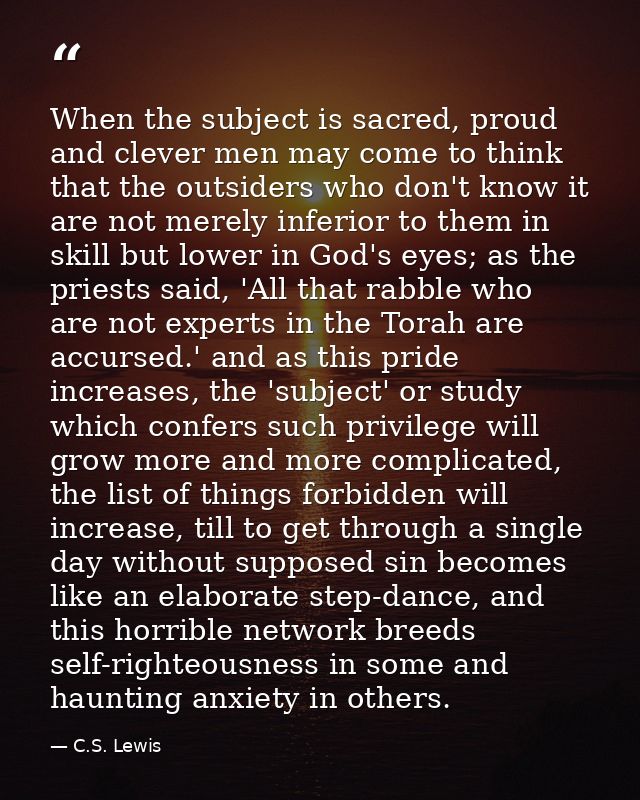 When the subject is sacred, proud and clever men may come to think that the outsiders who don't know it are not merely i — C.S. Lewis