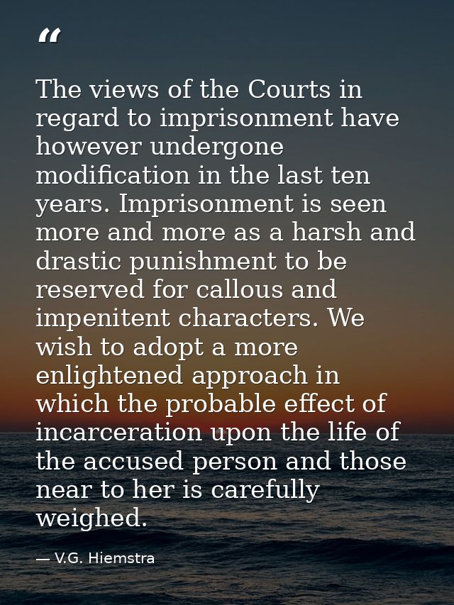 The views of the Courts in regard to imprisonment have however undergone modification in the last ten years. Imprisonmen — V.G. Hiemstra