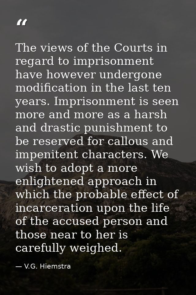 The views of the Courts in regard to imprisonment have however undergone modification in the last ten years. Imprisonmen — V.G. Hiemstra
