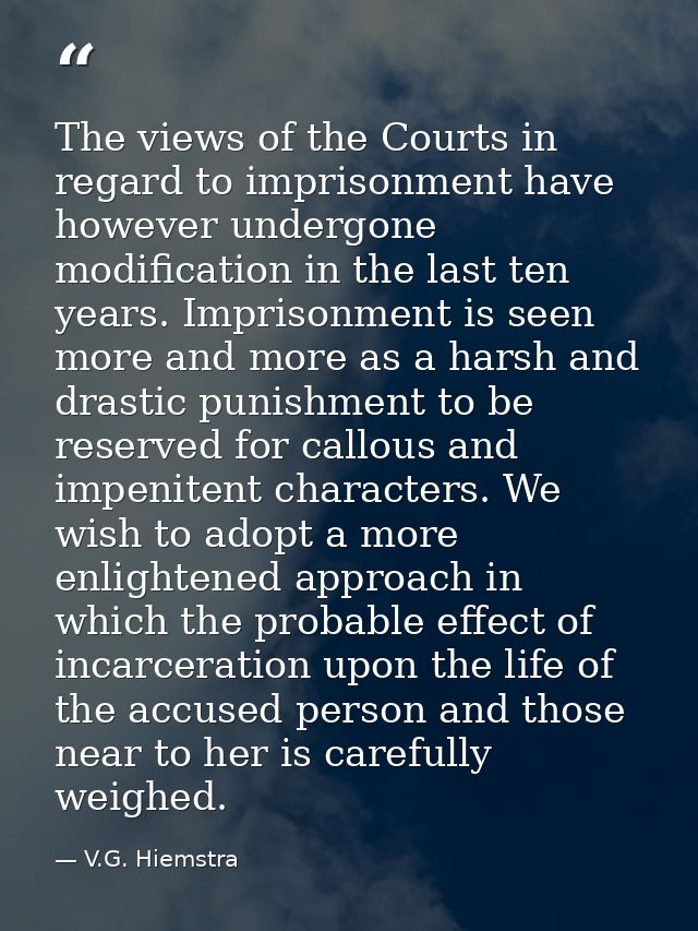 The views of the Courts in regard to imprisonment have however undergone modification in the last ten years. Imprisonmen — V.G. Hiemstra
