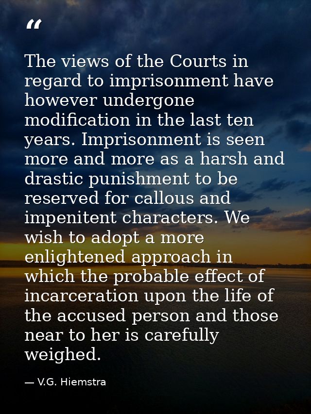 The views of the Courts in regard to imprisonment have however undergone modification in the last ten years. Imprisonmen — V.G. Hiemstra