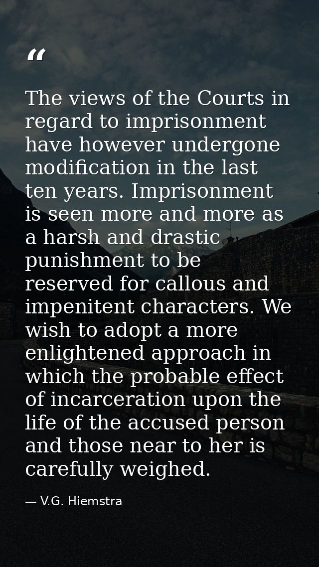 The views of the Courts in regard to imprisonment have however undergone modification in the last ten years. Imprisonmen — V.G. Hiemstra