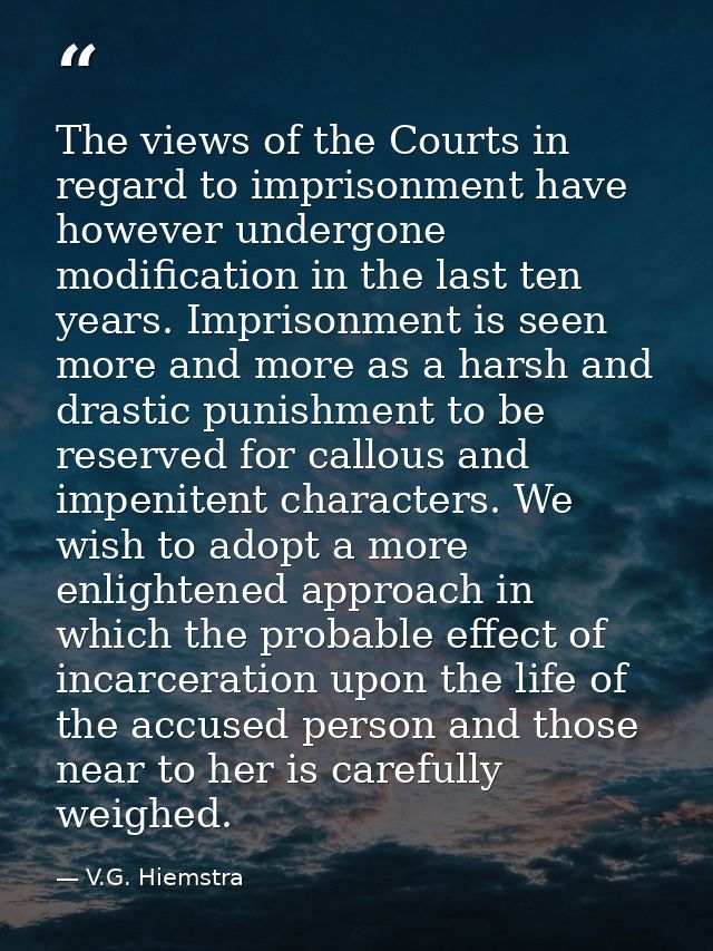 The views of the Courts in regard to imprisonment have however undergone modification in the last ten years. Imprisonmen — V.G. Hiemstra