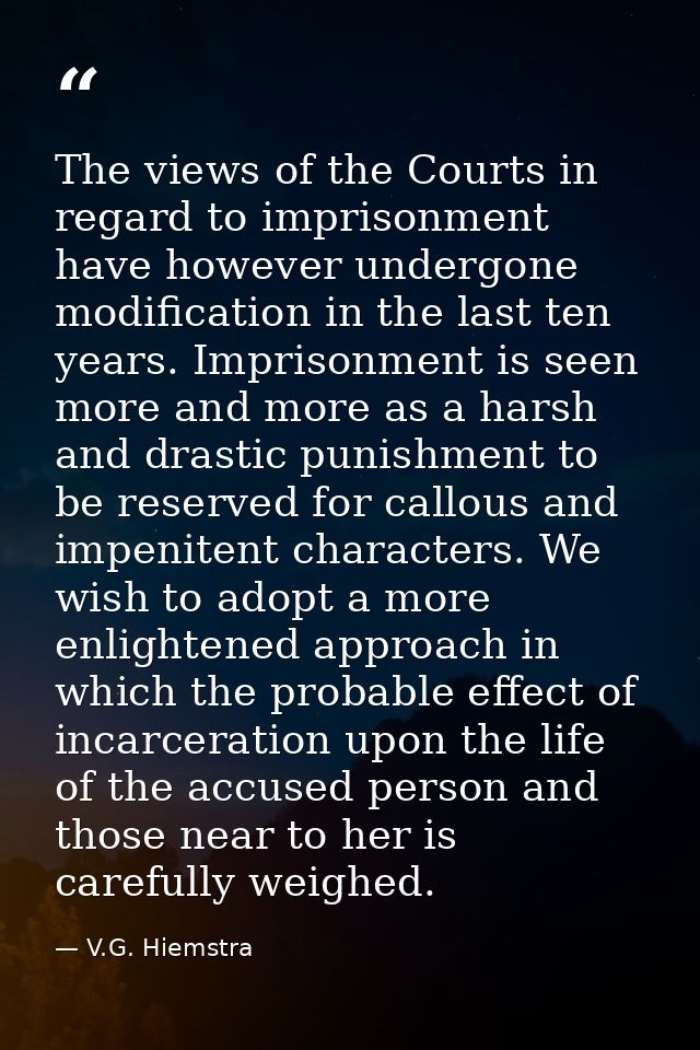 The views of the Courts in regard to imprisonment have however undergone modification in the last ten years. Imprisonmen — V.G. Hiemstra