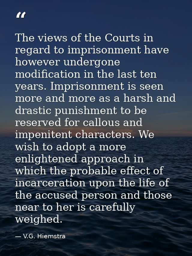 The views of the Courts in regard to imprisonment have however undergone modification in the last ten years. Imprisonmen — V.G. Hiemstra