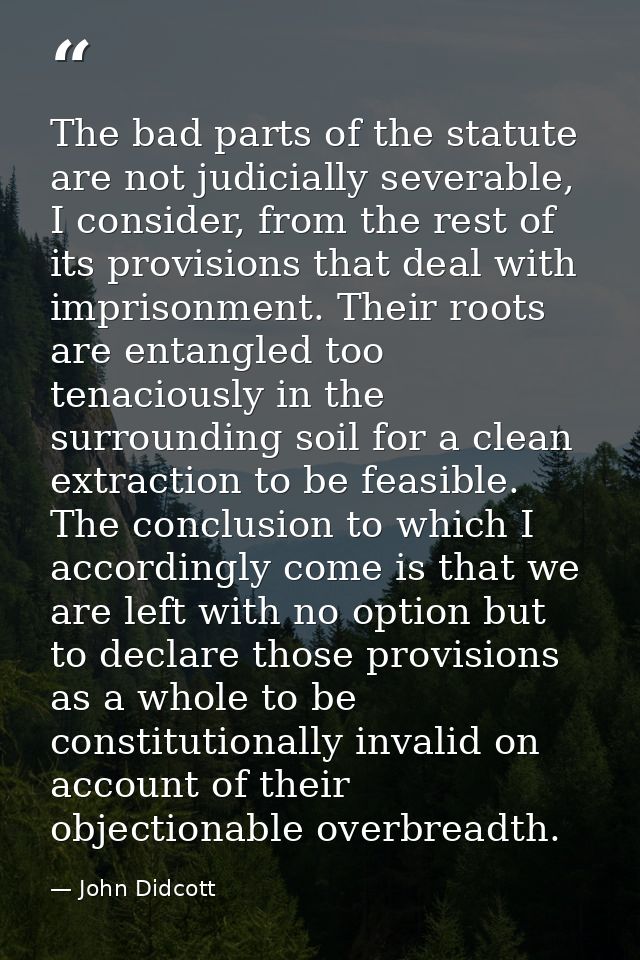 The bad parts of the statute are not judicially severable, I consider, from the rest of its provisions that deal with im — John Didcott