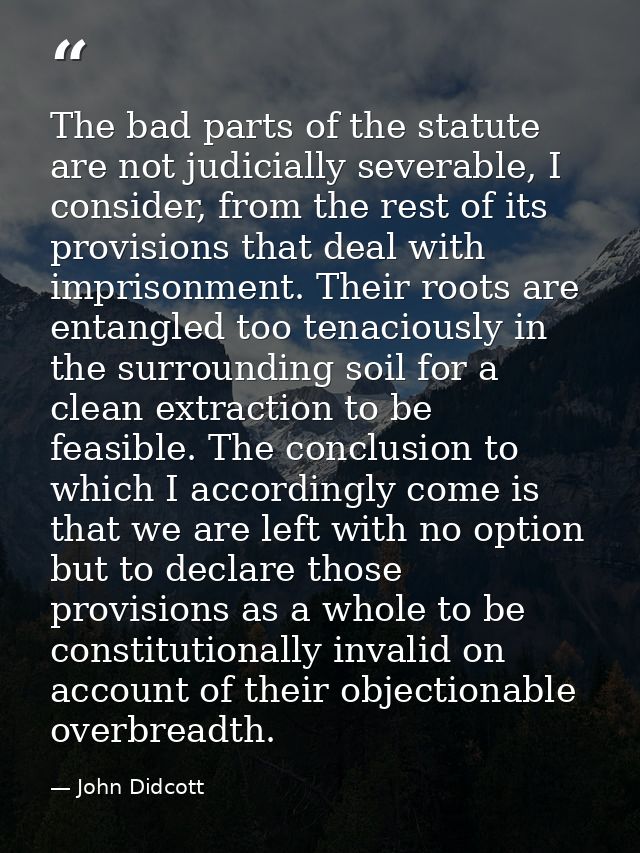 The bad parts of the statute are not judicially severable, I consider, from the rest of its provisions that deal with im — John Didcott