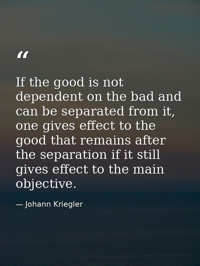 If the good is not dependent on the bad and can be separated from it, one gives effect to the good that remains after th — Johann Kriegler