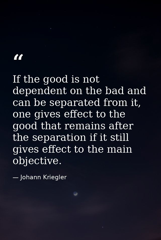 If the good is not dependent on the bad and can be separated from it, one gives effect to the good that remains after th — Johann Kriegler