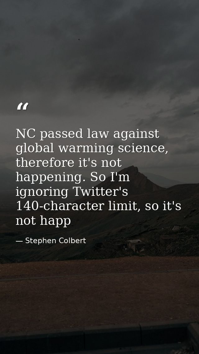 NC passed law against global warming science, therefore it's not happening. So I'm ignoring Twitter's 140-character limi — Stephen Colbert