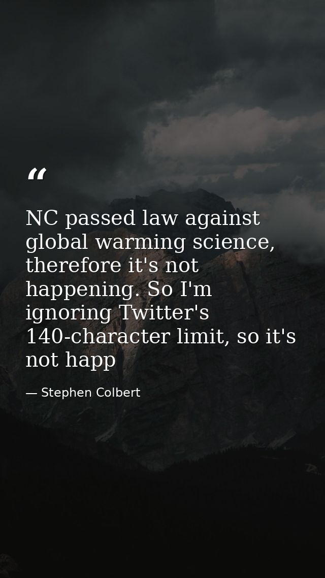 NC passed law against global warming science, therefore it's not happening. So I'm ignoring Twitter's 140-character limi — Stephen Colbert