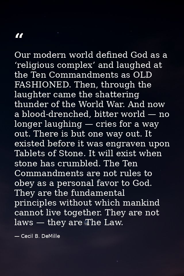Our modern world defined God as a ‘religious complex’ and laughed at the Ten Commandments as OLD FASHIONED. Then, throug — Cecil B. DeMille