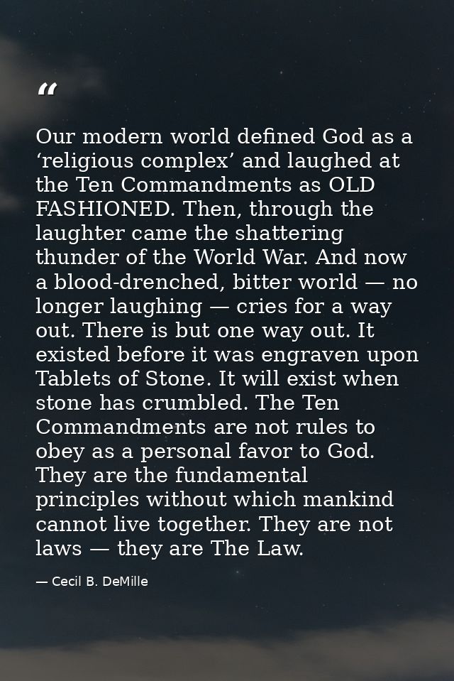 Our modern world defined God as a ‘religious complex’ and laughed at the Ten Commandments as OLD FASHIONED. Then, throug — Cecil B. DeMille