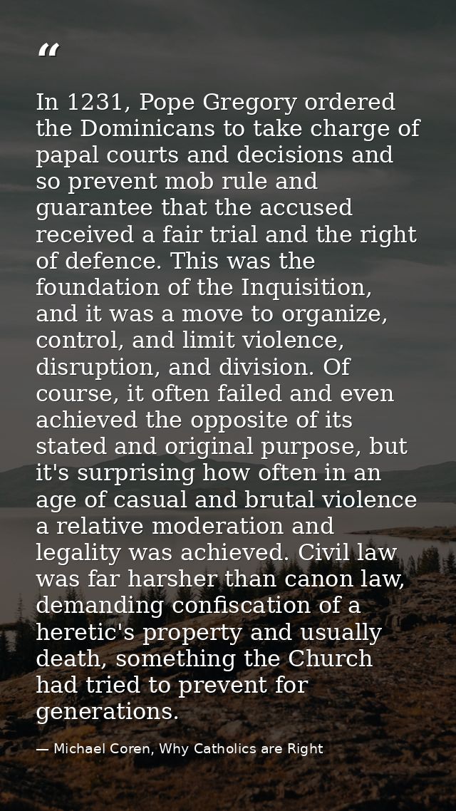 In 1231, Pope Gregory ordered the Dominicans to take charge of papal courts and decisions and so prevent mob rule and gu — Michael Coren, Why Catholics are Right