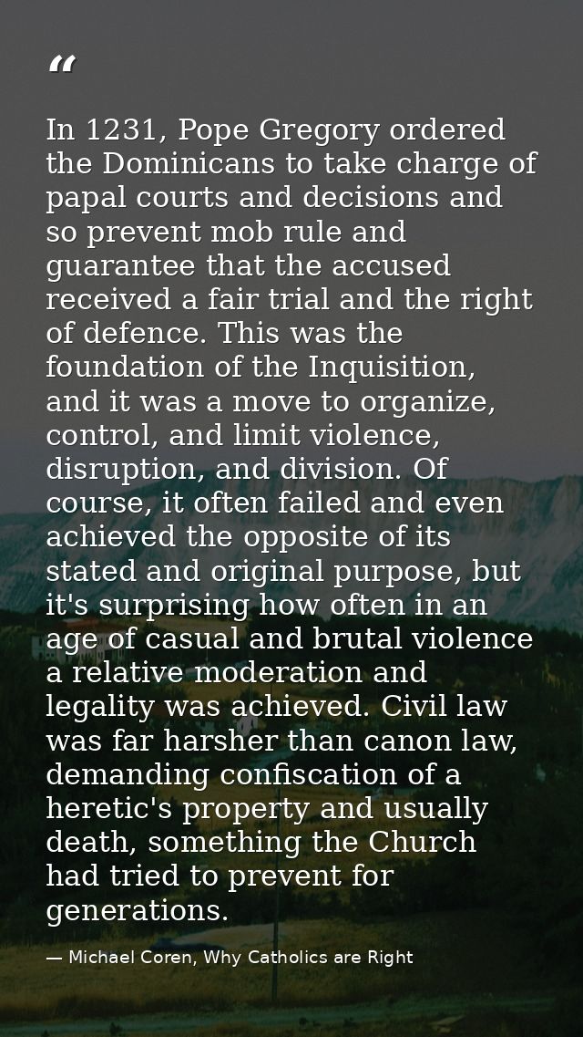 In 1231, Pope Gregory ordered the Dominicans to take charge of papal courts and decisions and so prevent mob rule and gu — Michael Coren, Why Catholics are Right
