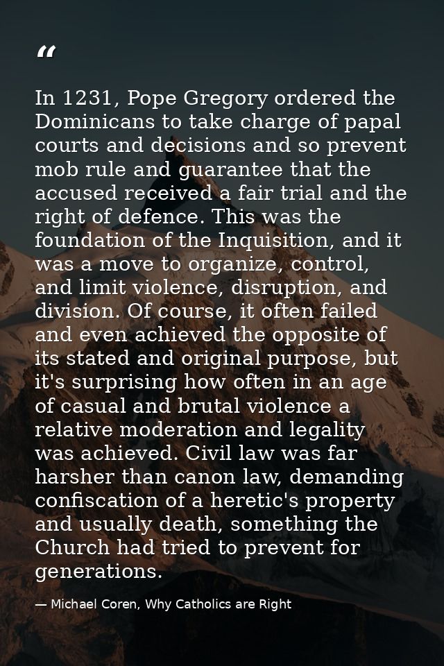 In 1231, Pope Gregory ordered the Dominicans to take charge of papal courts and decisions and so prevent mob rule and gu — Michael Coren, Why Catholics are Right