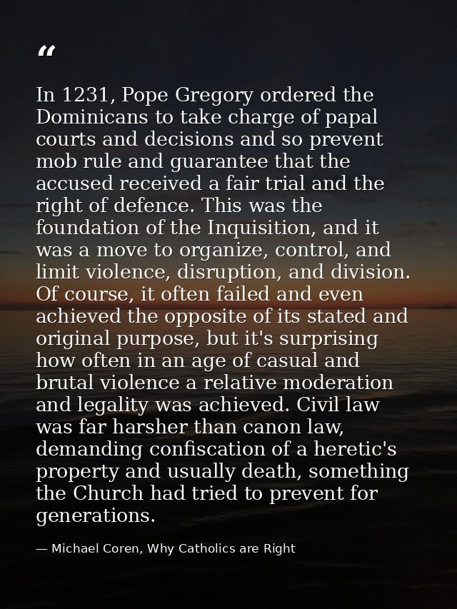 In 1231, Pope Gregory ordered the Dominicans to take charge of papal courts and decisions and so prevent mob rule and gu — Michael Coren, Why Catholics are Right
