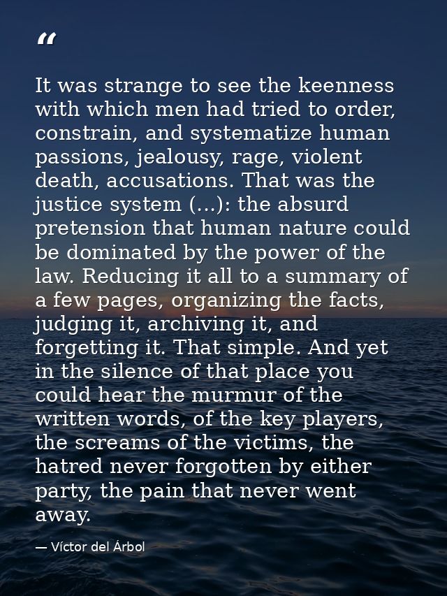It was strange to see the keenness with which men had tried to order, constrain, and systematize human passions, jealous — Víctor del Árbol