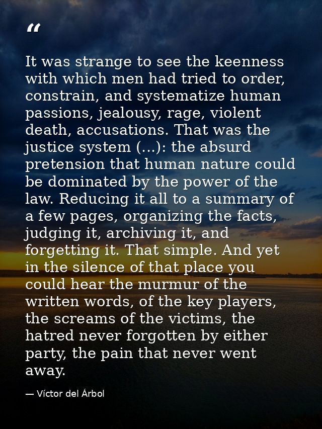It was strange to see the keenness with which men had tried to order, constrain, and systematize human passions, jealous — Víctor del Árbol