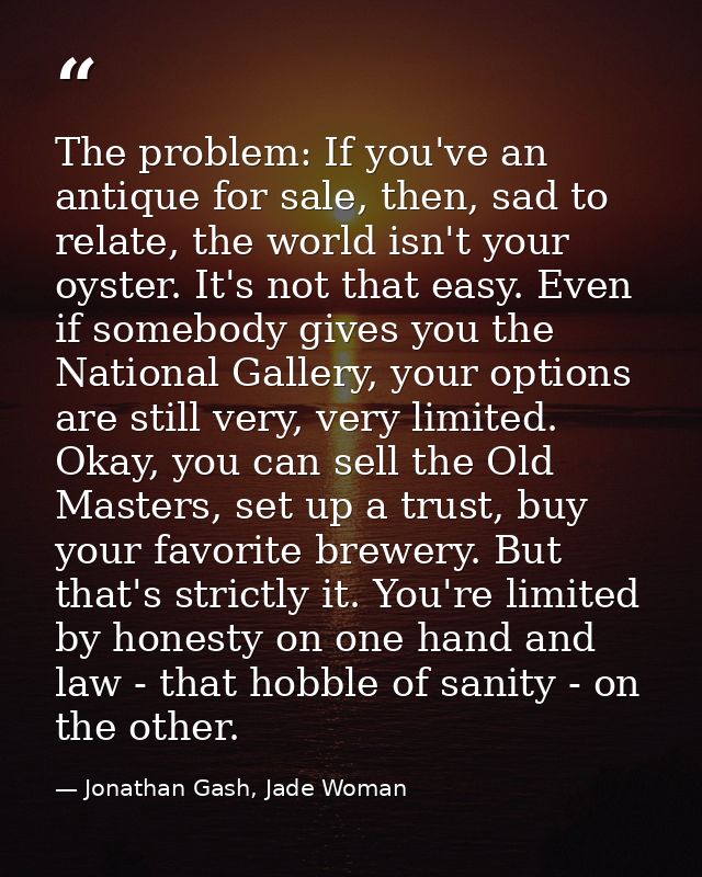 The problem: If you've an antique for sale, then, sad to relate, the world isn't your oyster. It's not that easy. Even i — Jonathan Gash, Jade Woman