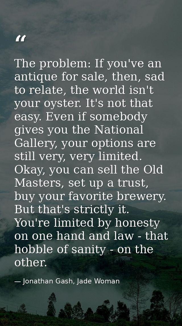 The problem: If you've an antique for sale, then, sad to relate, the world isn't your oyster. It's not that easy. Even i — Jonathan Gash, Jade Woman