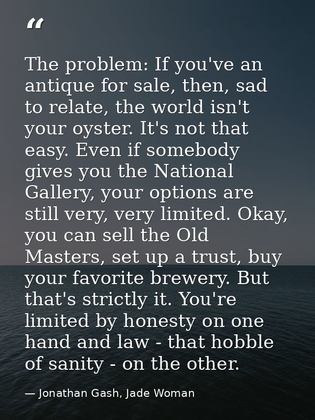 The problem: If you've an antique for sale, then, sad to relate, the world isn't your oyster. It's not that easy. Even i — Jonathan Gash, Jade Woman