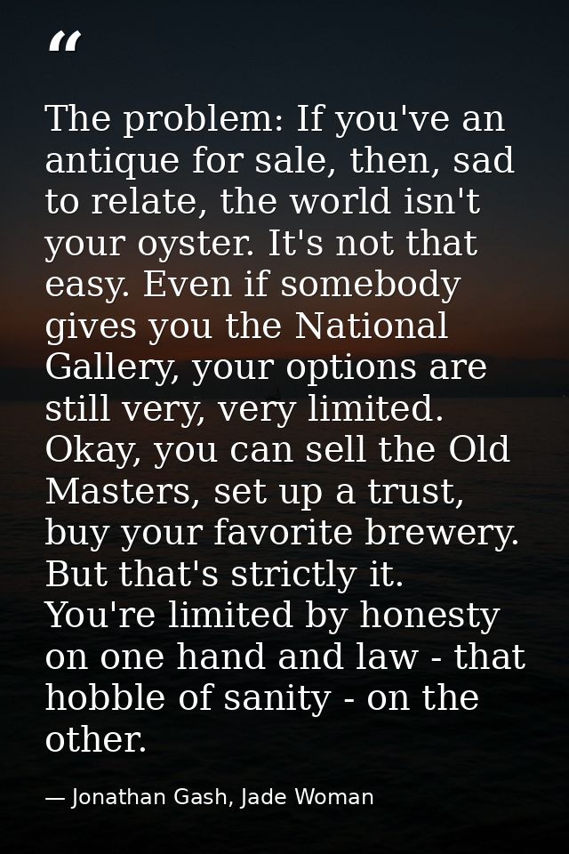 The problem: If you've an antique for sale, then, sad to relate, the world isn't your oyster. It's not that easy. Even i — Jonathan Gash, Jade Woman