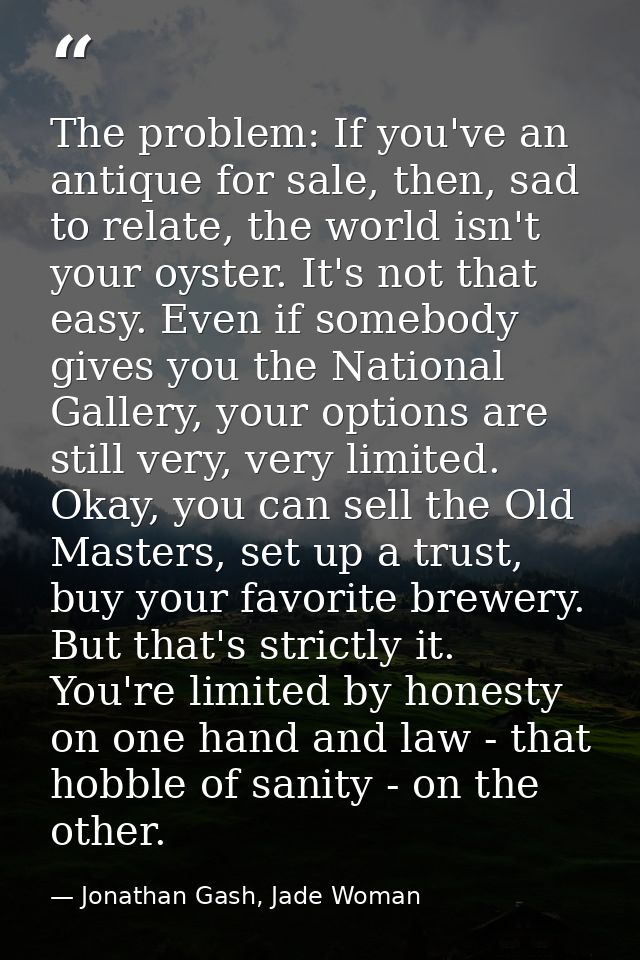 The problem: If you've an antique for sale, then, sad to relate, the world isn't your oyster. It's not that easy. Even i — Jonathan Gash, Jade Woman