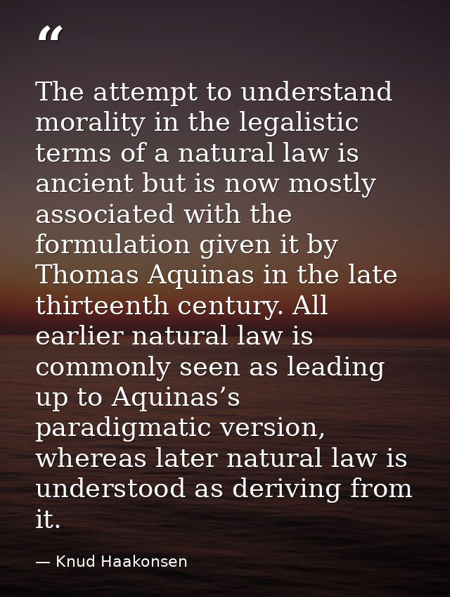 The attempt to understand morality in the legalistic terms of a natural law is ancient but is now mostly associated with — Knud Haakonsen