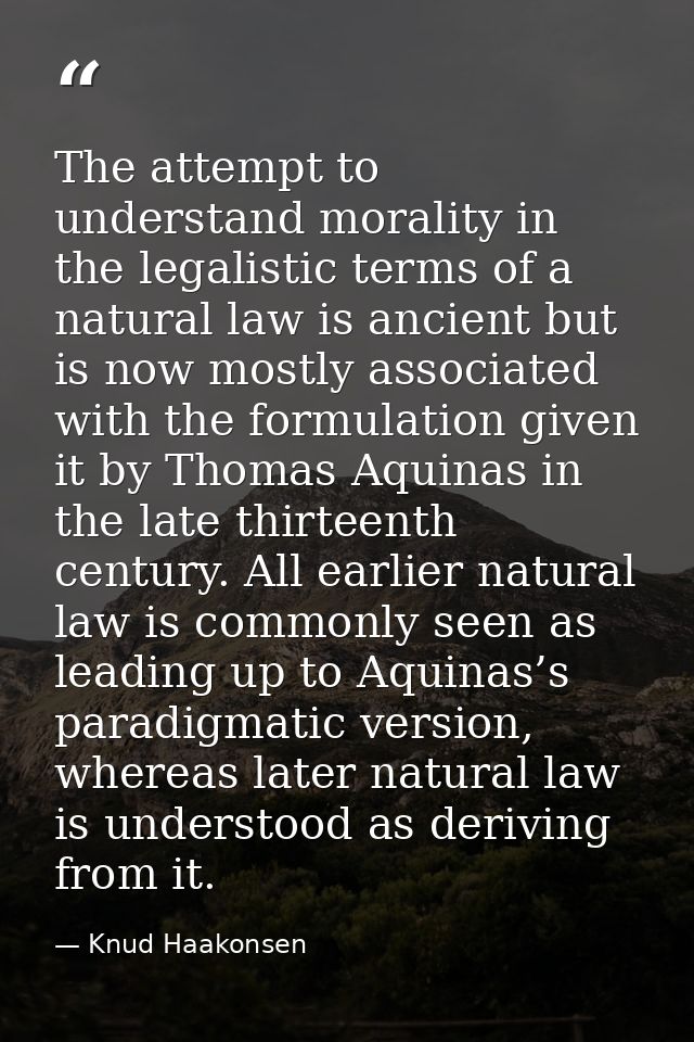 The attempt to understand morality in the legalistic terms of a natural law is ancient but is now mostly associated with — Knud Haakonsen